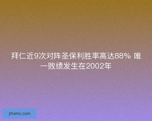 拜仁近9次对阵圣保利胜率高达88% 唯一败绩发生在2002年